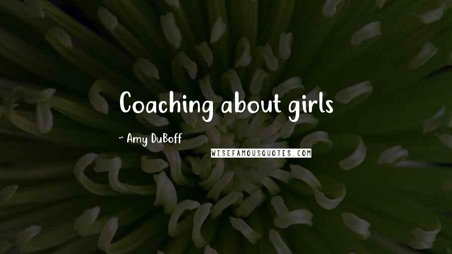 Amy DuBoff Quotes: Coaching about girls