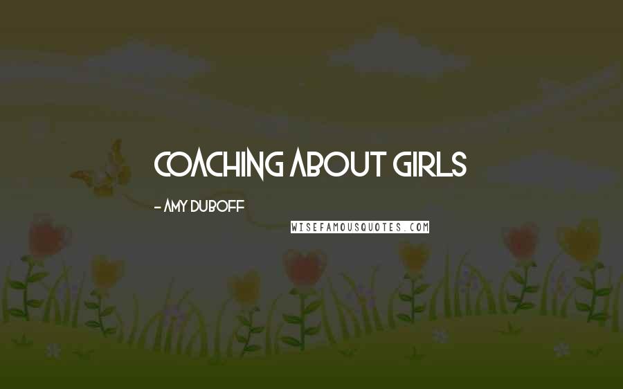 Amy DuBoff Quotes: Coaching about girls