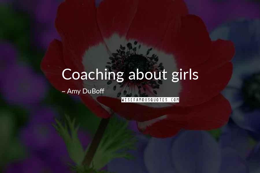 Amy DuBoff Quotes: Coaching about girls