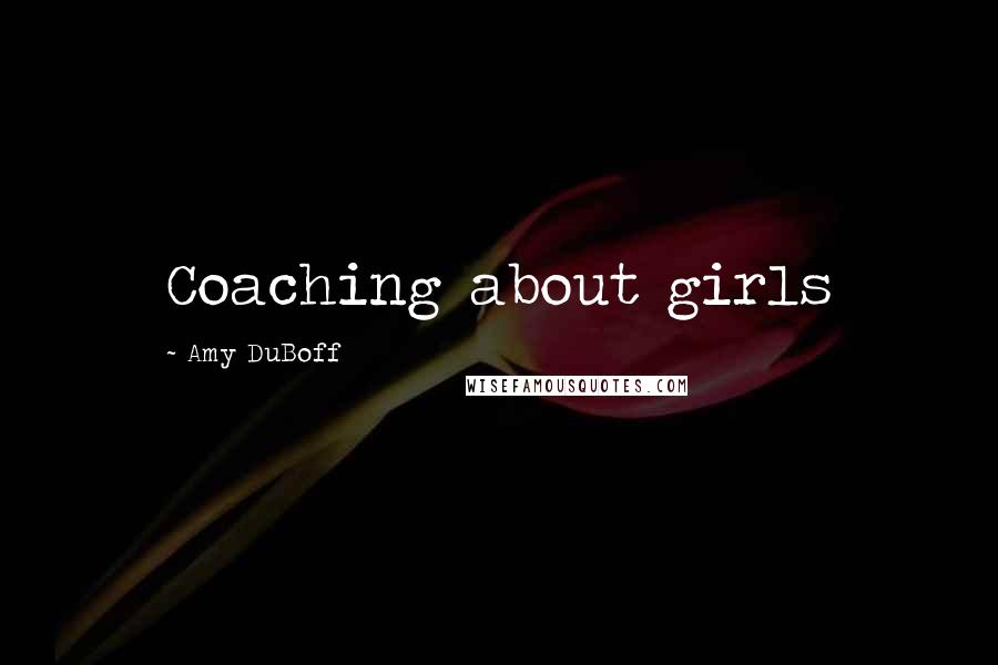 Amy DuBoff Quotes: Coaching about girls