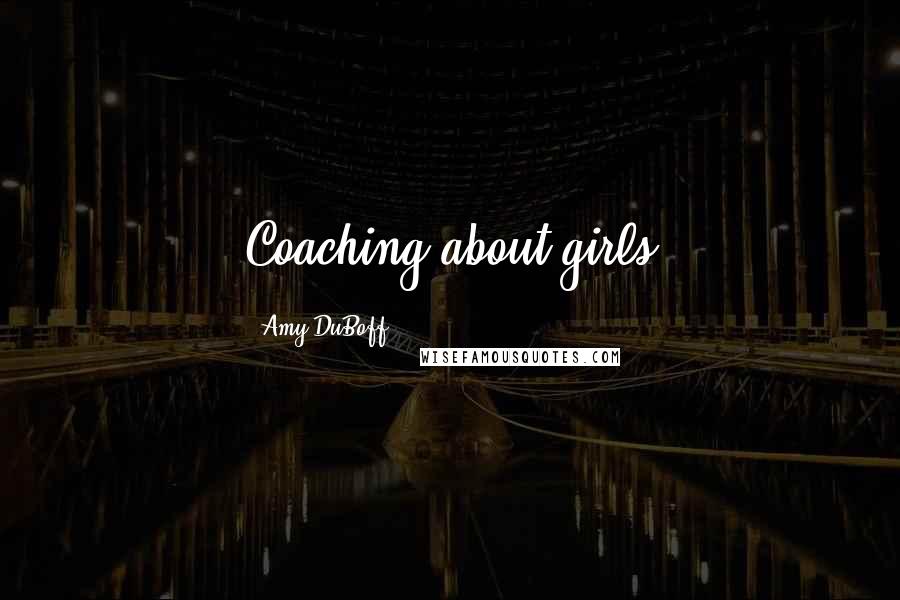 Amy DuBoff Quotes: Coaching about girls