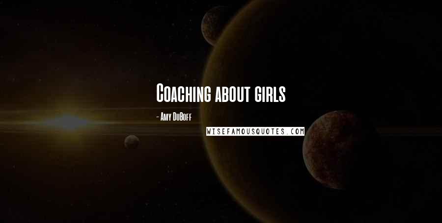Amy DuBoff Quotes: Coaching about girls
