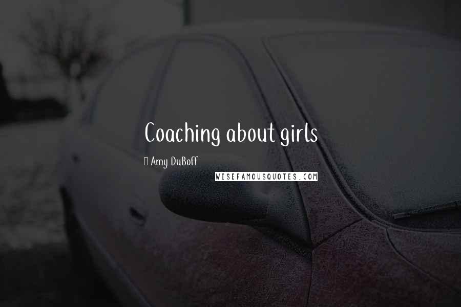 Amy DuBoff Quotes: Coaching about girls