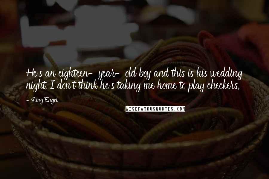 Amy Engel Quotes: He's an eighteen-year-old boy and this is his wedding night. I don't think he's taking me home to play checkers.