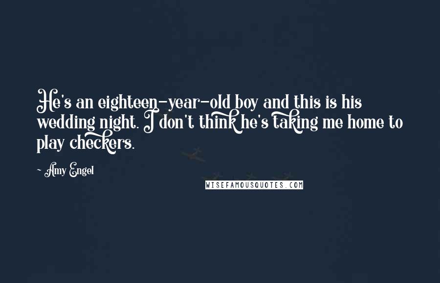 Amy Engel Quotes: He's an eighteen-year-old boy and this is his wedding night. I don't think he's taking me home to play checkers.
