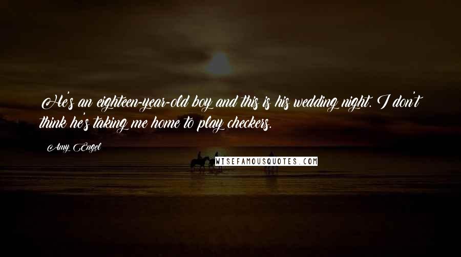 Amy Engel Quotes: He's an eighteen-year-old boy and this is his wedding night. I don't think he's taking me home to play checkers.