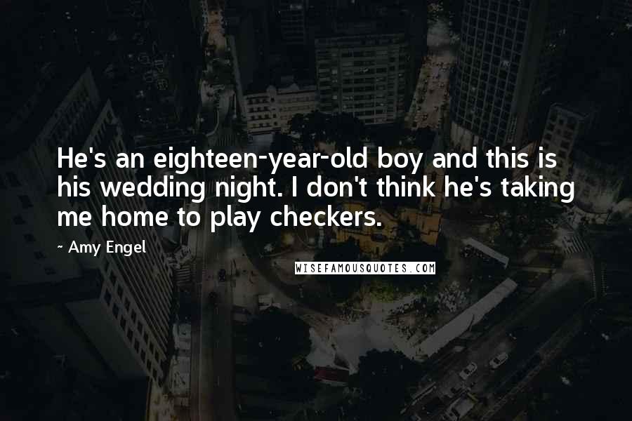 Amy Engel Quotes: He's an eighteen-year-old boy and this is his wedding night. I don't think he's taking me home to play checkers.