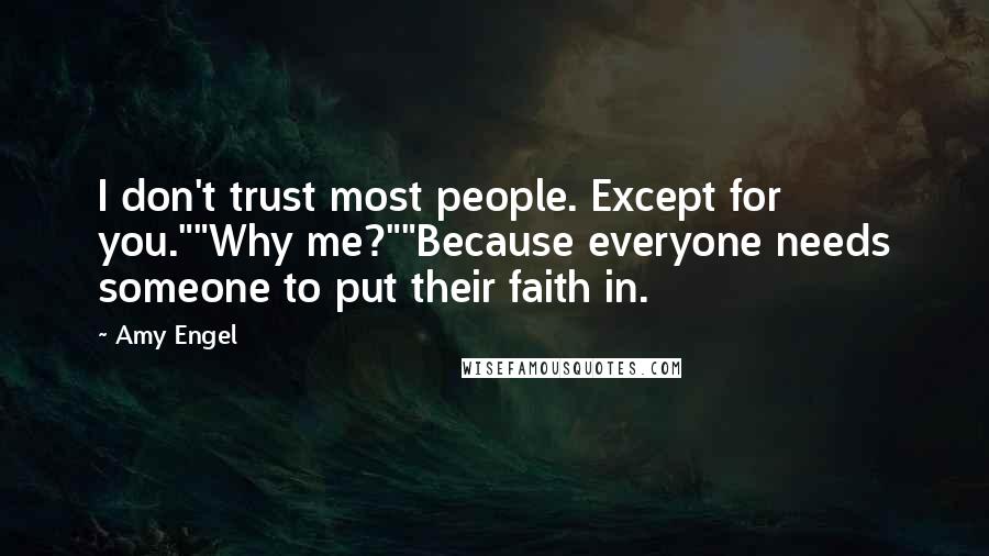 Amy Engel Quotes: I don't trust most people. Except for you.""Why me?""Because everyone needs someone to put their faith in.