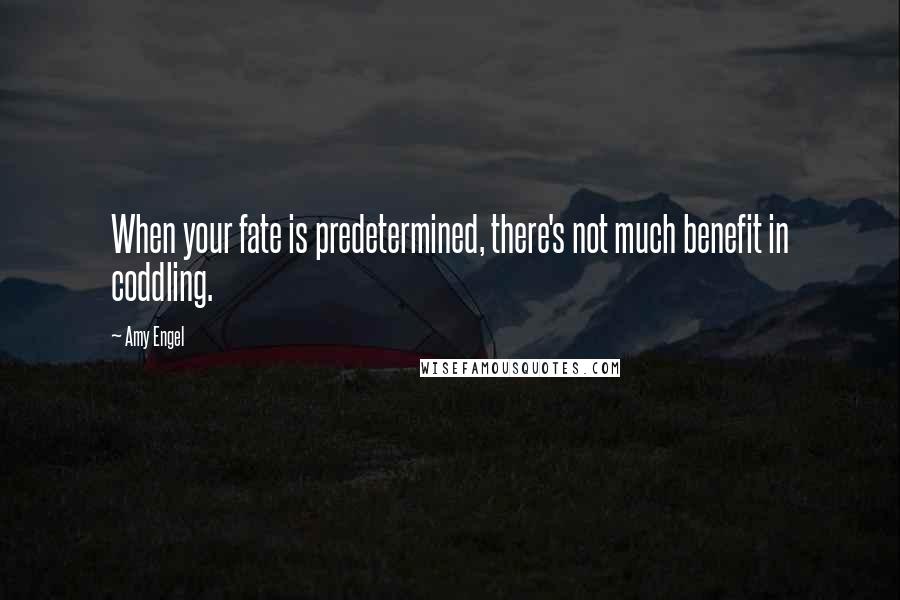 Amy Engel Quotes: When your fate is predetermined, there's not much benefit in coddling.