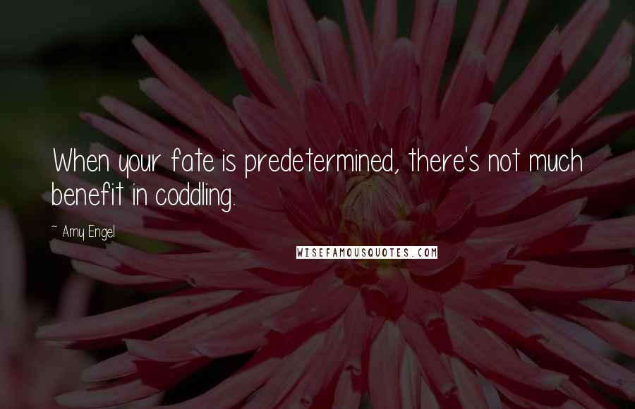 Amy Engel Quotes: When your fate is predetermined, there's not much benefit in coddling.