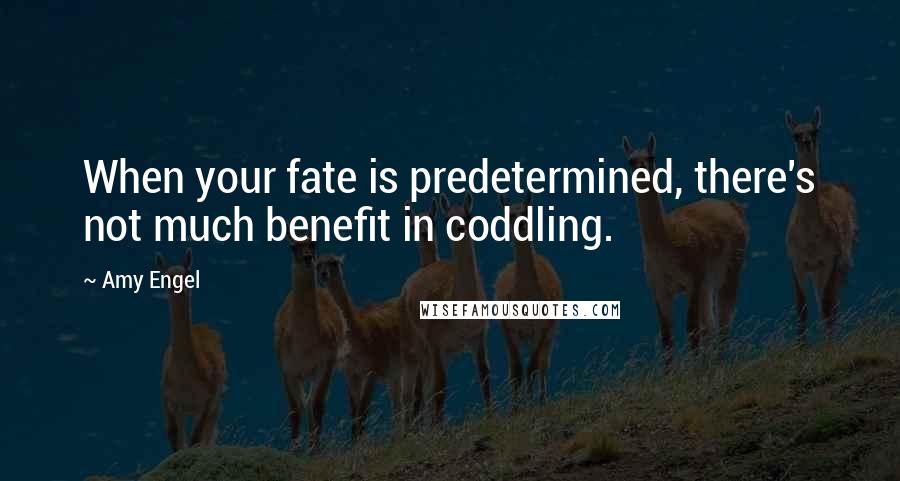 Amy Engel Quotes: When your fate is predetermined, there's not much benefit in coddling.