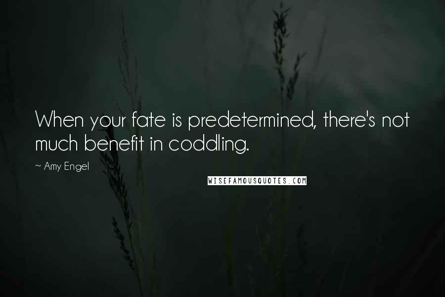 Amy Engel Quotes: When your fate is predetermined, there's not much benefit in coddling.