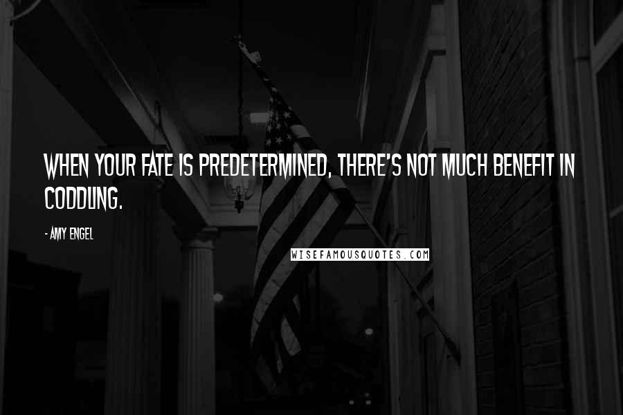 Amy Engel Quotes: When your fate is predetermined, there's not much benefit in coddling.