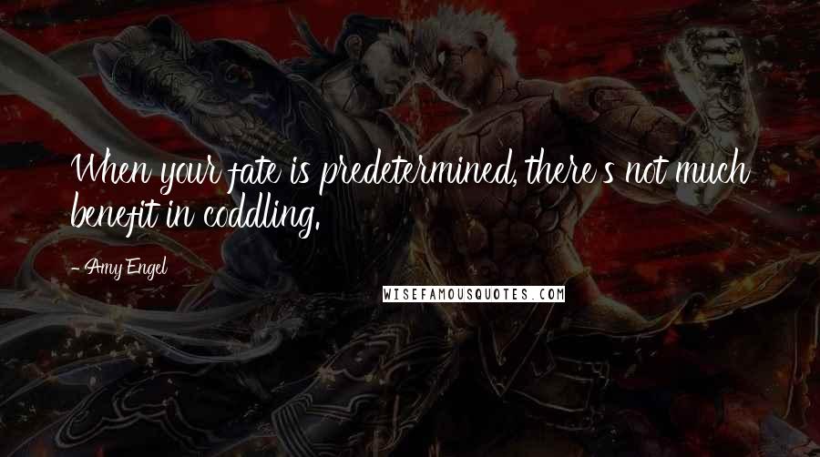 Amy Engel Quotes: When your fate is predetermined, there's not much benefit in coddling.