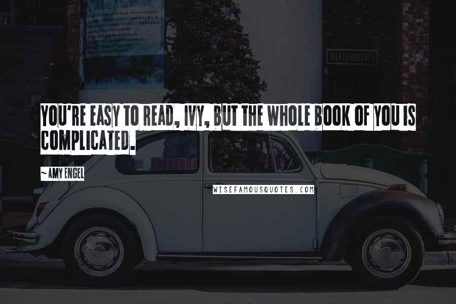 Amy Engel Quotes: You're easy to read, Ivy, but the whole book of you is complicated.