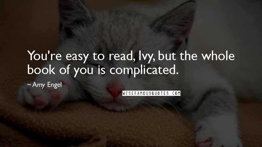 Amy Engel Quotes: You're easy to read, Ivy, but the whole book of you is complicated.