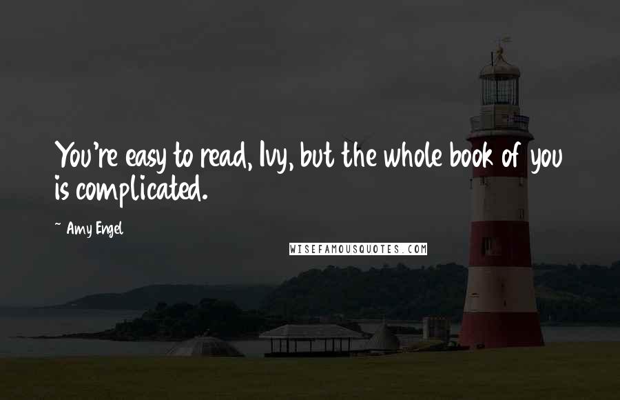 Amy Engel Quotes: You're easy to read, Ivy, but the whole book of you is complicated.