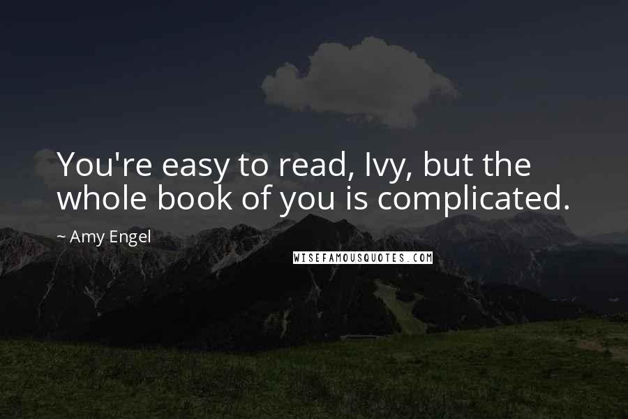 Amy Engel Quotes: You're easy to read, Ivy, but the whole book of you is complicated.