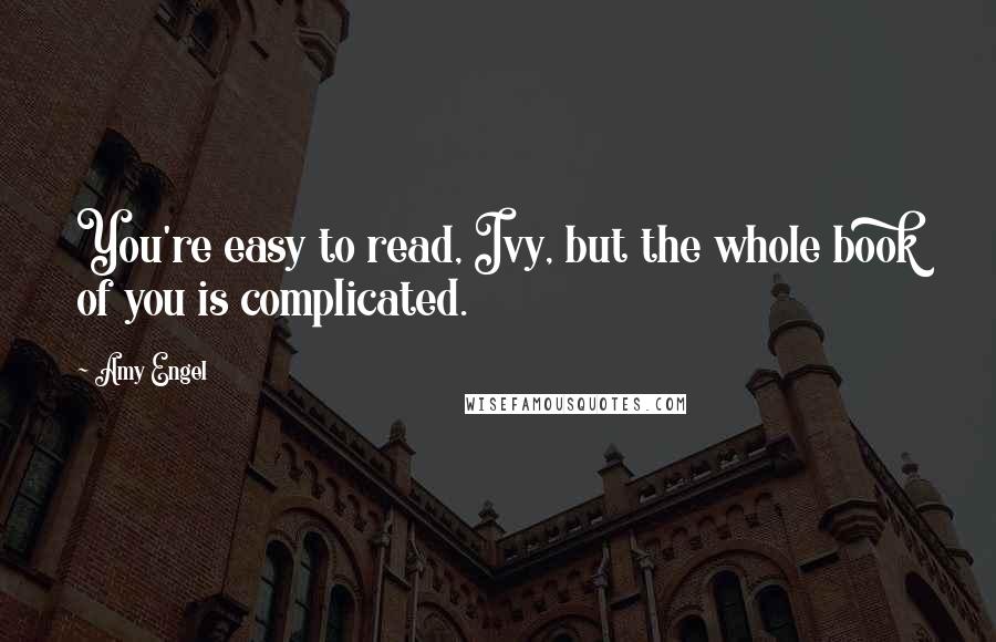 Amy Engel Quotes: You're easy to read, Ivy, but the whole book of you is complicated.