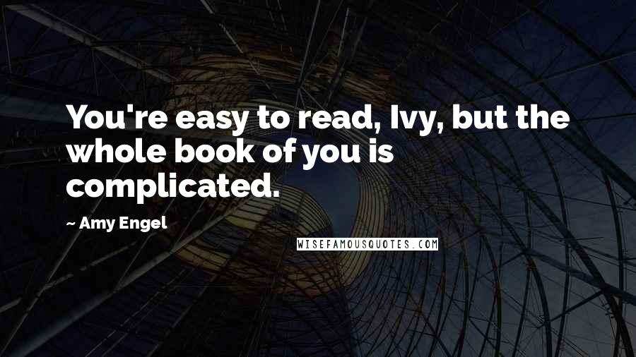 Amy Engel Quotes: You're easy to read, Ivy, but the whole book of you is complicated.