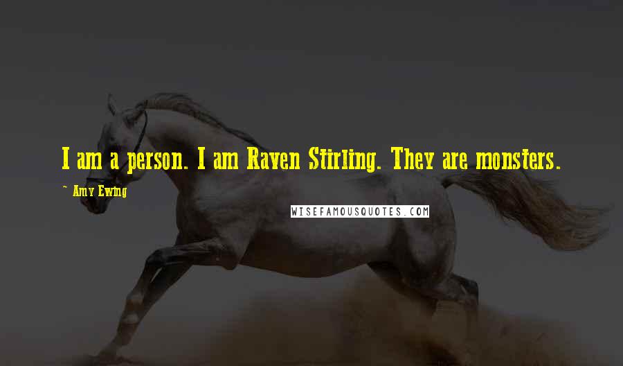 Amy Ewing Quotes: I am a person. I am Raven Stirling. They are monsters.