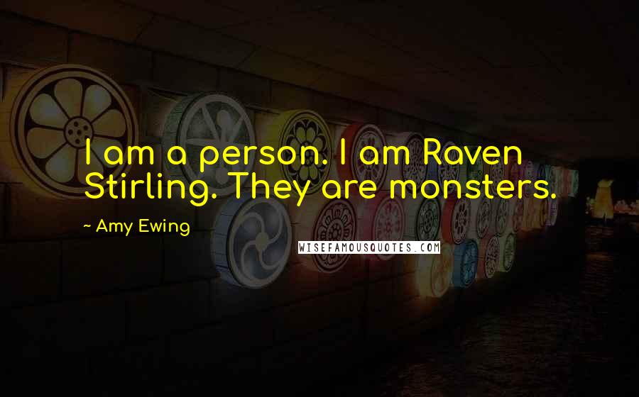 Amy Ewing Quotes: I am a person. I am Raven Stirling. They are monsters.