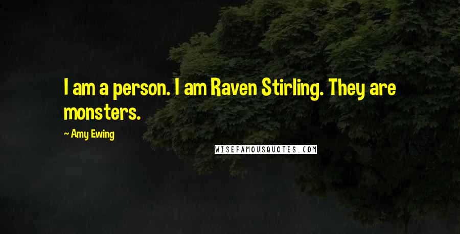 Amy Ewing Quotes: I am a person. I am Raven Stirling. They are monsters.