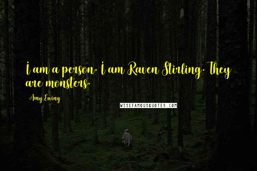 Amy Ewing Quotes: I am a person. I am Raven Stirling. They are monsters.
