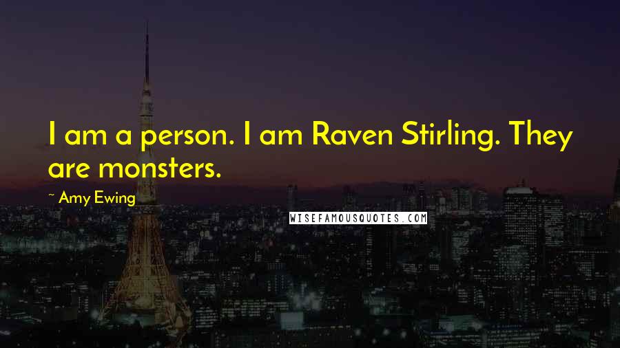 Amy Ewing Quotes: I am a person. I am Raven Stirling. They are monsters.