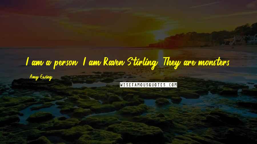 Amy Ewing Quotes: I am a person. I am Raven Stirling. They are monsters.