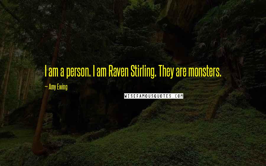 Amy Ewing Quotes: I am a person. I am Raven Stirling. They are monsters.