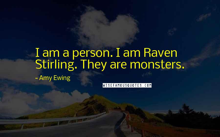 Amy Ewing Quotes: I am a person. I am Raven Stirling. They are monsters.