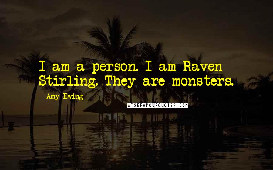 Amy Ewing Quotes: I am a person. I am Raven Stirling. They are monsters.