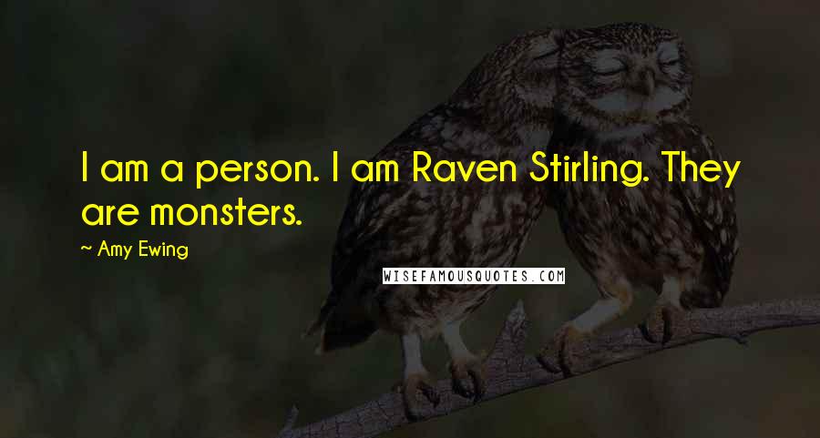Amy Ewing Quotes: I am a person. I am Raven Stirling. They are monsters.