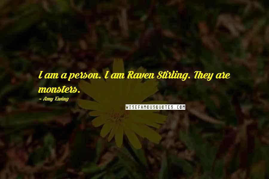 Amy Ewing Quotes: I am a person. I am Raven Stirling. They are monsters.