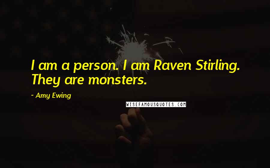 Amy Ewing Quotes: I am a person. I am Raven Stirling. They are monsters.