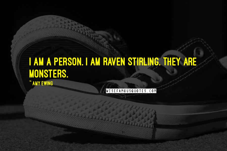 Amy Ewing Quotes: I am a person. I am Raven Stirling. They are monsters.