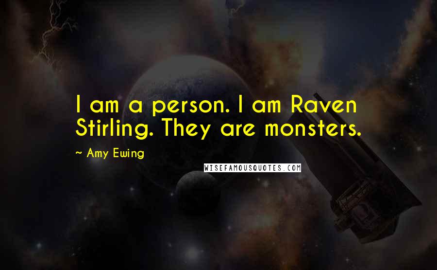 Amy Ewing Quotes: I am a person. I am Raven Stirling. They are monsters.