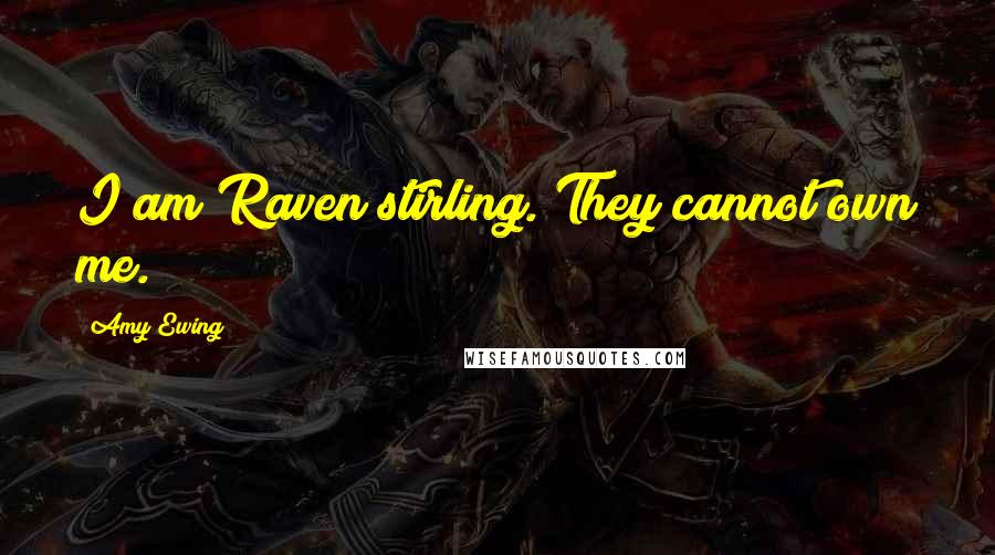 Amy Ewing Quotes: I am Raven stirling. They cannot own me.