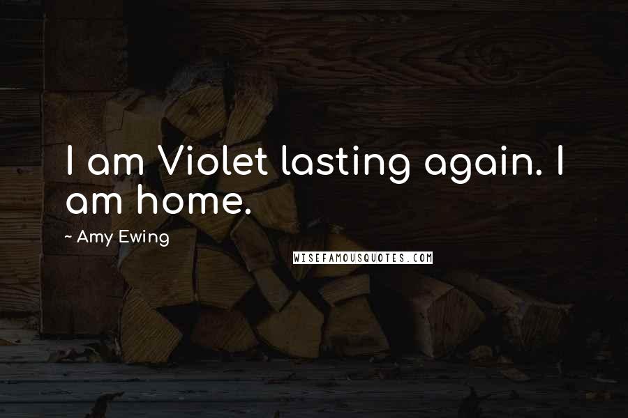 Amy Ewing Quotes: I am Violet lasting again. I am home.