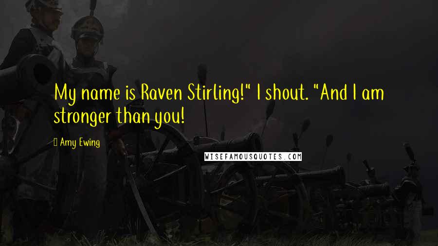 Amy Ewing Quotes: My name is Raven Stirling!" I shout. "And I am stronger than you!