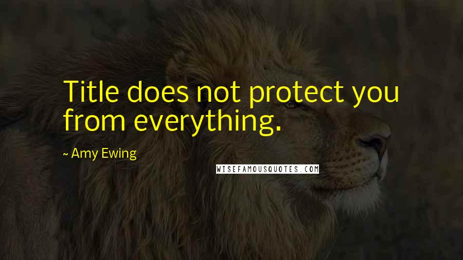 Amy Ewing Quotes: Title does not protect you from everything.