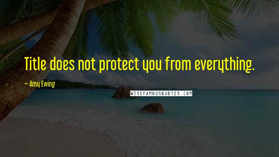 Amy Ewing Quotes: Title does not protect you from everything.