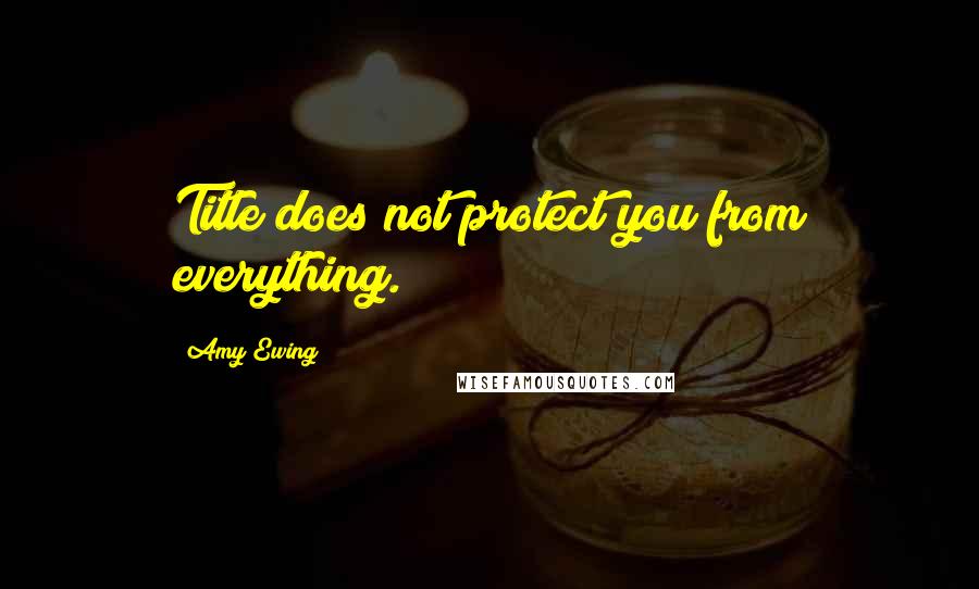 Amy Ewing Quotes: Title does not protect you from everything.