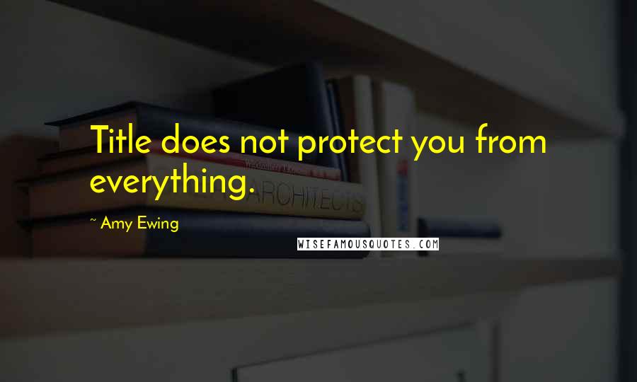 Amy Ewing Quotes: Title does not protect you from everything.