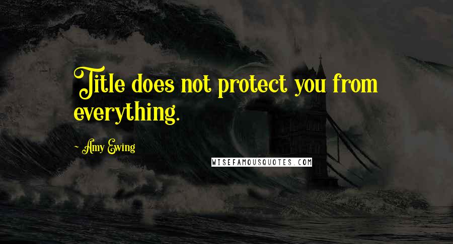 Amy Ewing Quotes: Title does not protect you from everything.