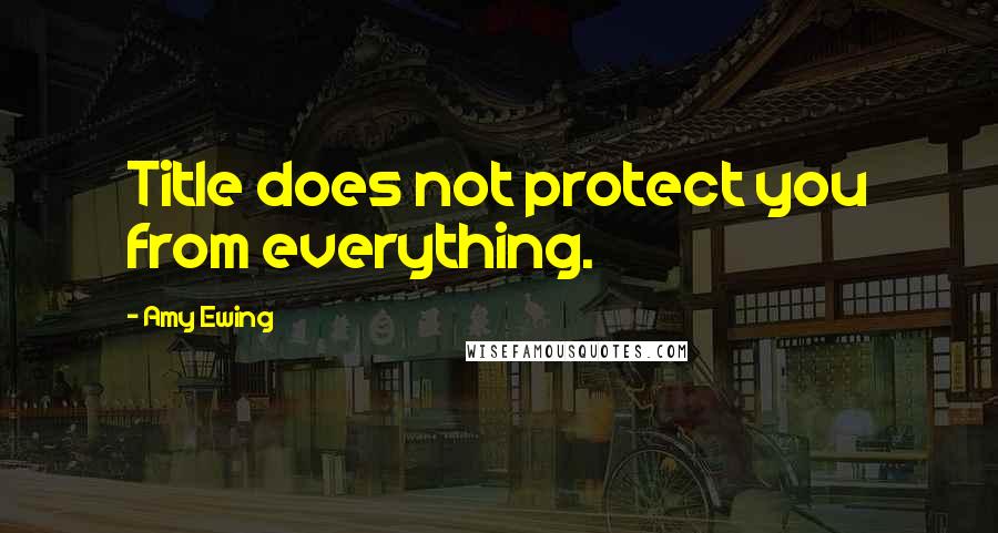 Amy Ewing Quotes: Title does not protect you from everything.