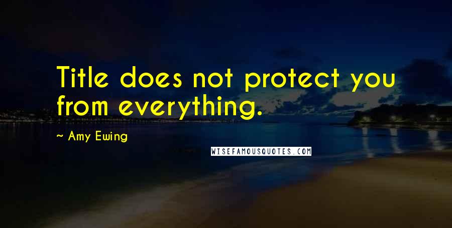 Amy Ewing Quotes: Title does not protect you from everything.