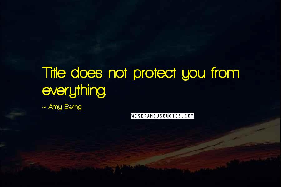 Amy Ewing Quotes: Title does not protect you from everything.