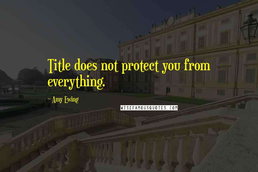 Amy Ewing Quotes: Title does not protect you from everything.